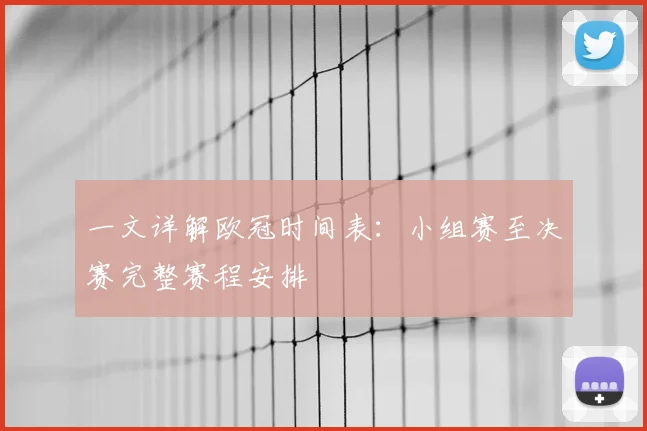 一文详解欧冠时间表:小组赛至决赛完整赛程安排